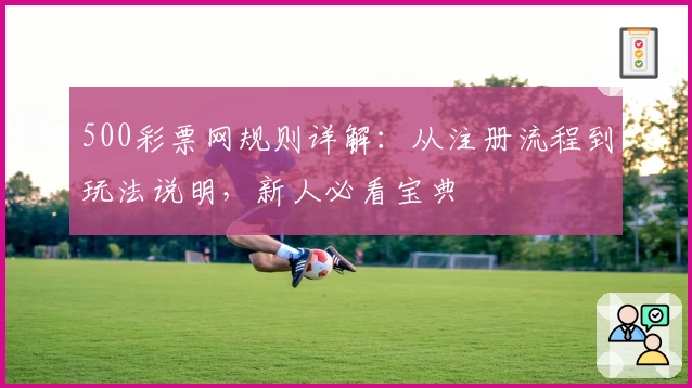 500彩票网规则详解：从注册流程到玩法说明，新人必看宝典