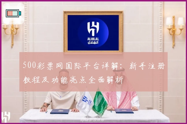 500彩票网国际平台详解：新手注册教程及功能亮点全面解析