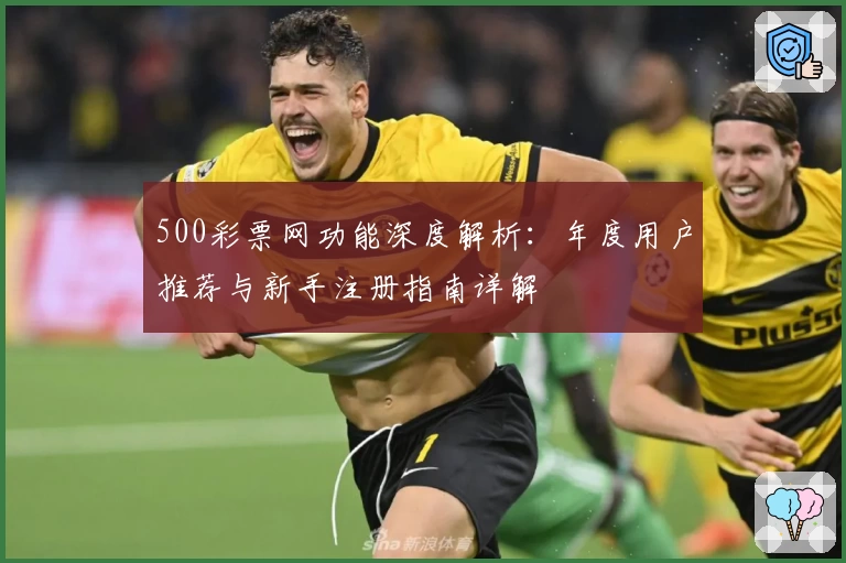 500彩票网功能深度解析：年度用户推荐与新手注册指南详解