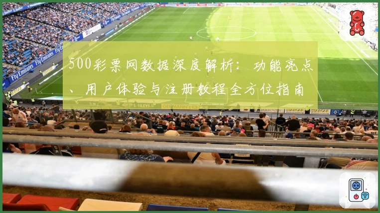 500彩票网数据深度解析：功能亮点、用户体验与注册教程全方位指南